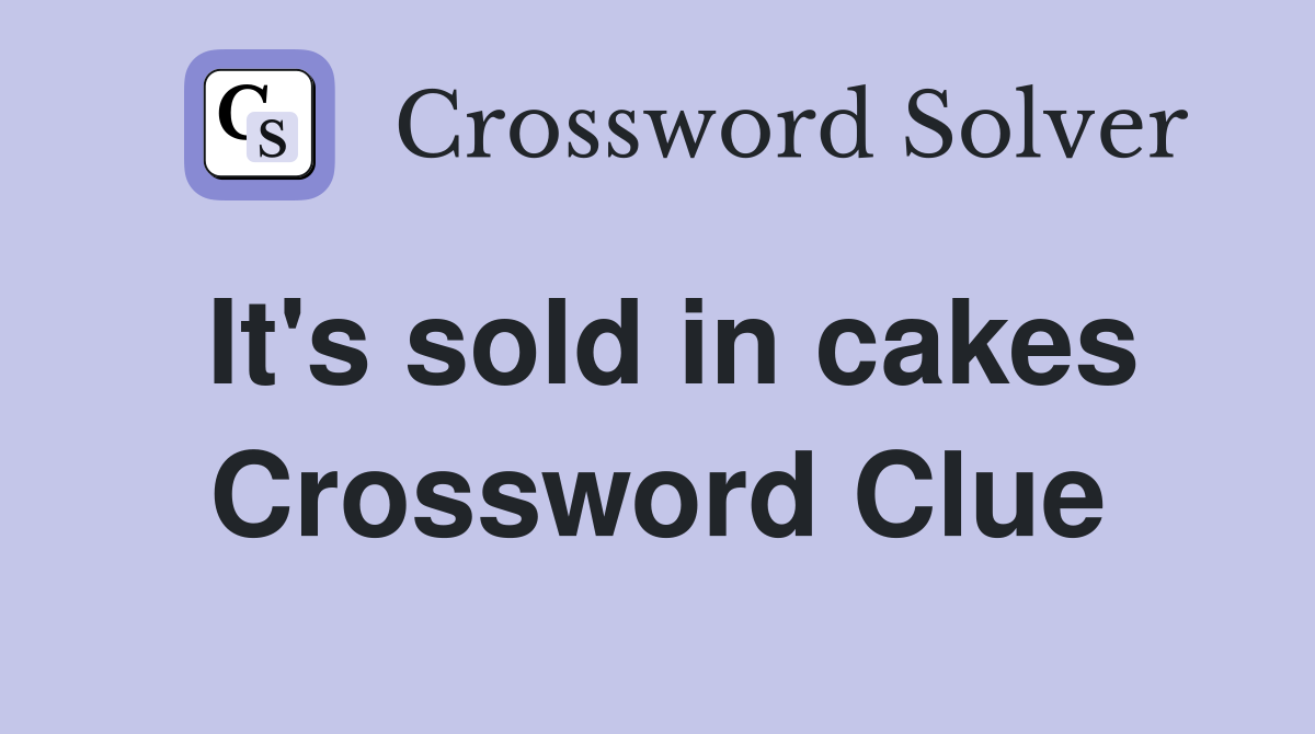 It's sold in cakes Crossword Clue
