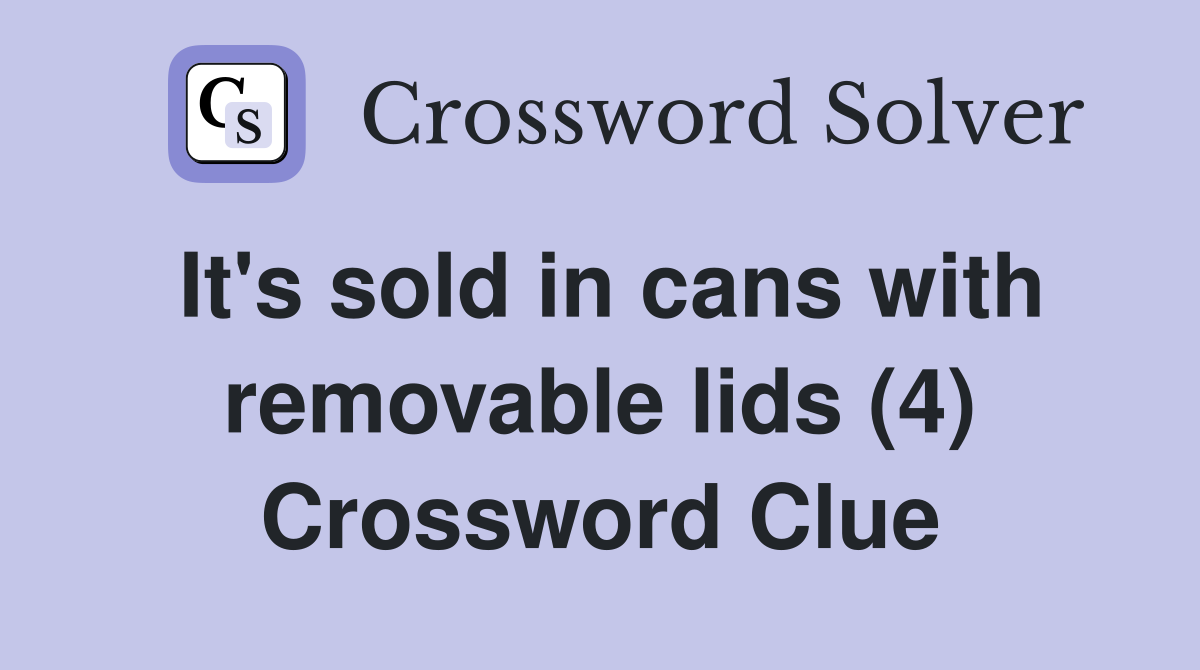 It's sold in cans with removable lids (4) Crossword Clue