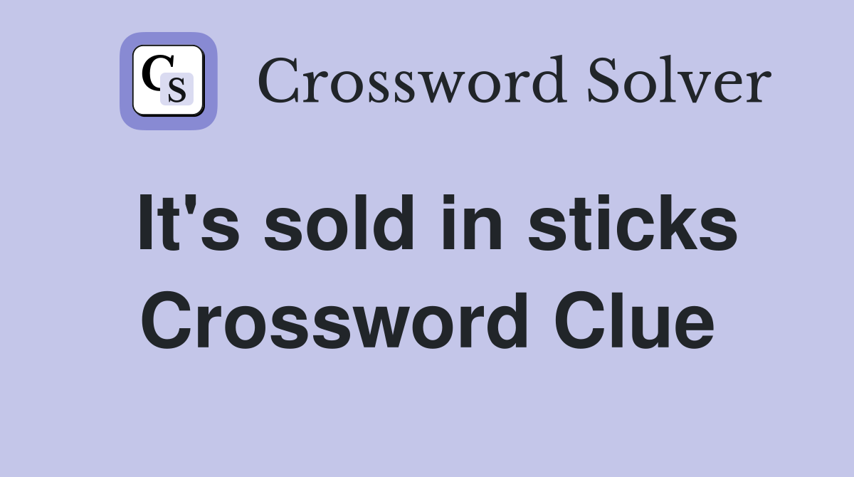 It's sold in sticks Crossword Clue