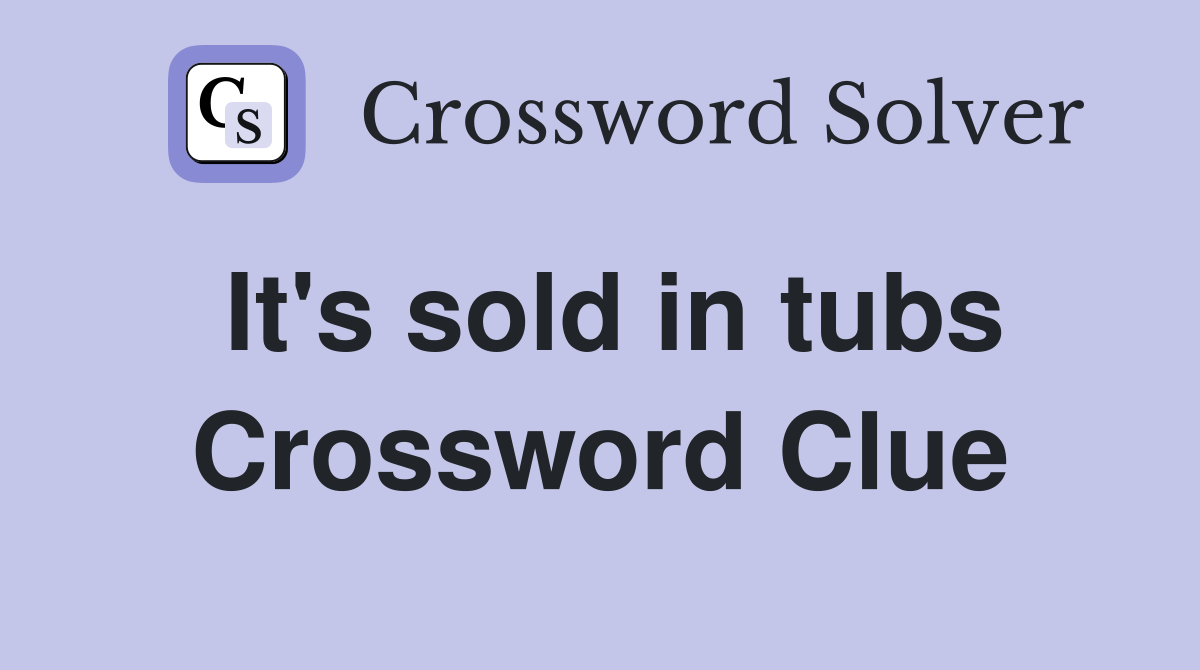 It's sold in tubs Crossword Clue