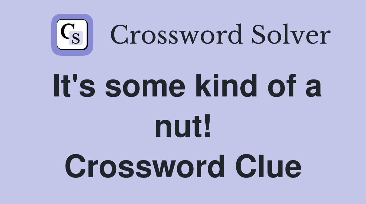 It's some kind of a nut! Crossword Clue