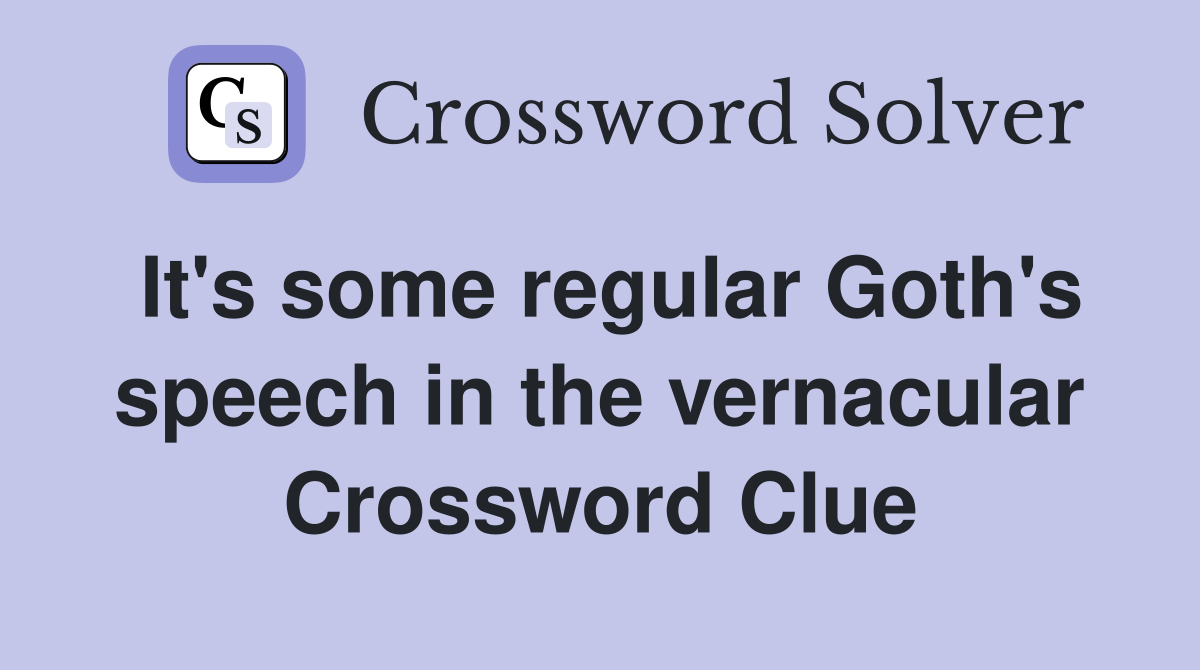 It's some regular Goth's speech in the vernacular Crossword Clue