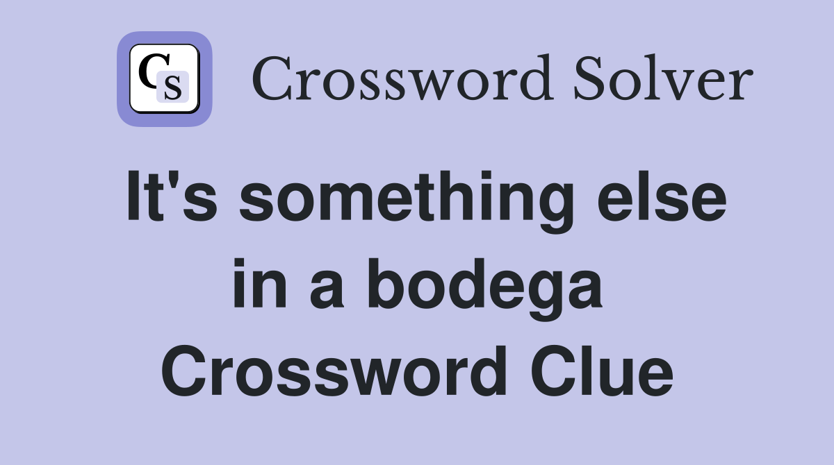 It's something else in a bodega Crossword Clue