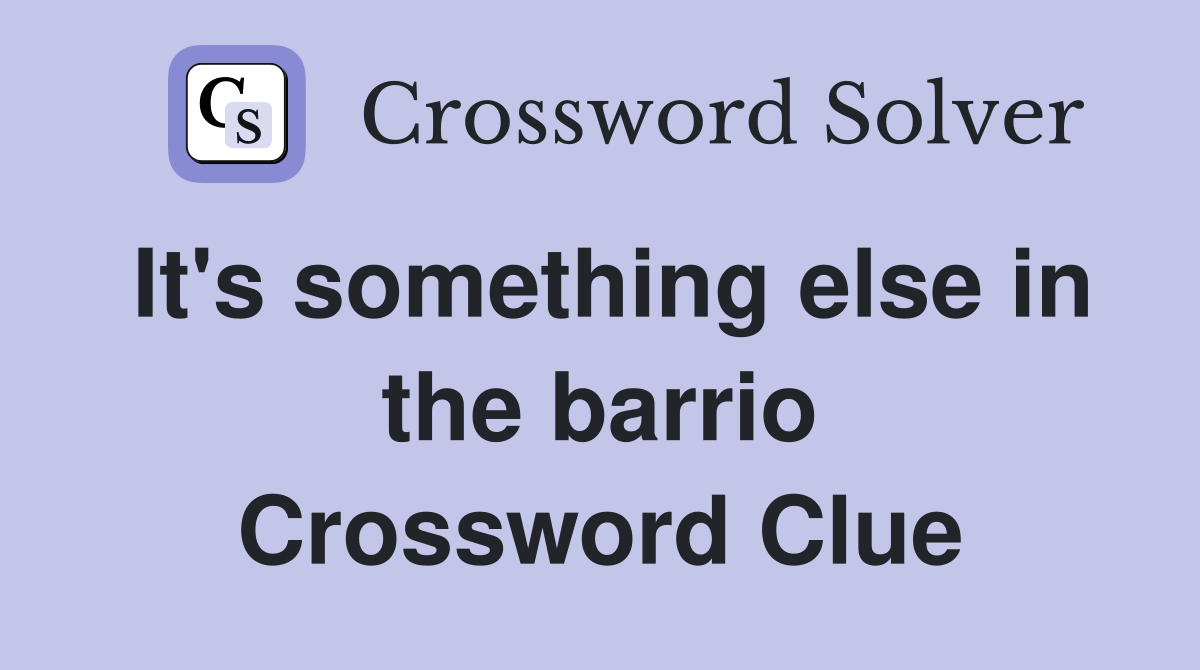 It's something else in the barrio Crossword Clue