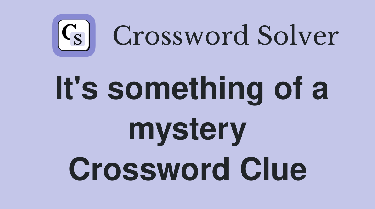 It's something of a mystery Crossword Clue