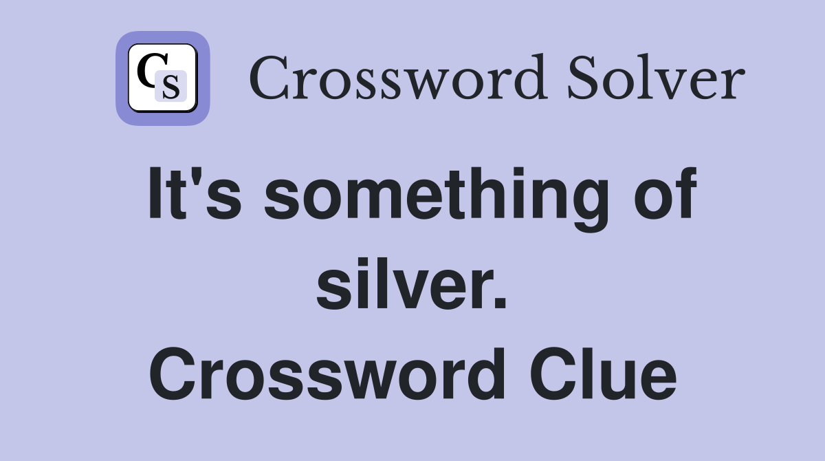 It's something of silver. Crossword Clue