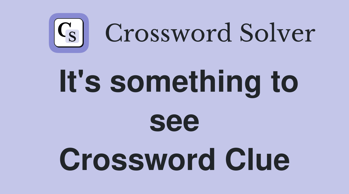 It's something to see Crossword Clue