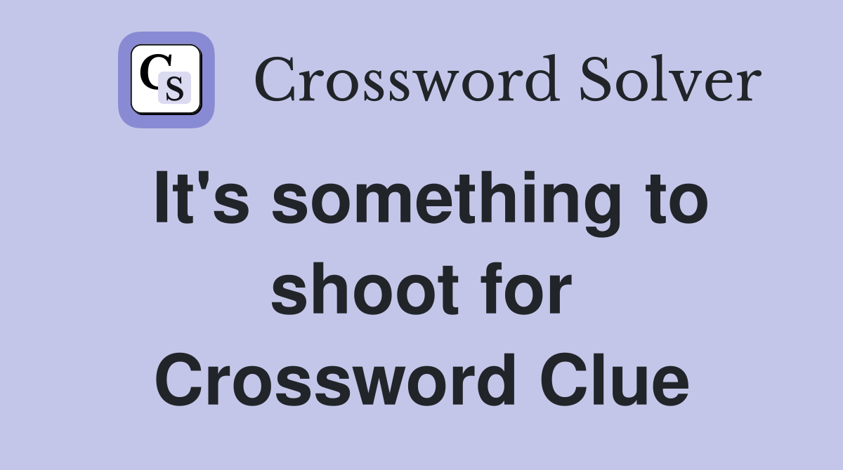It's something to shoot for Crossword Clue