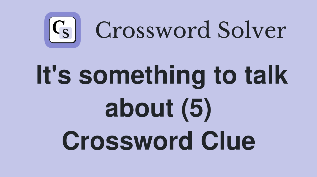 It's something to talk about (5) Crossword Clue