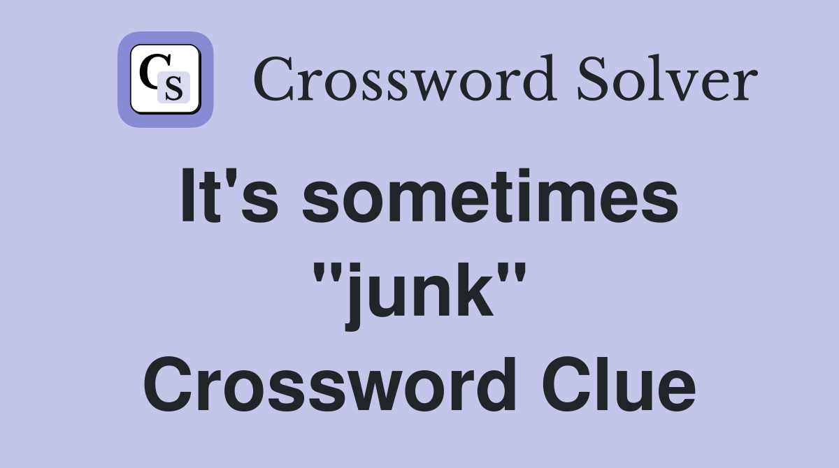 It's sometimes "junk" Crossword Clue