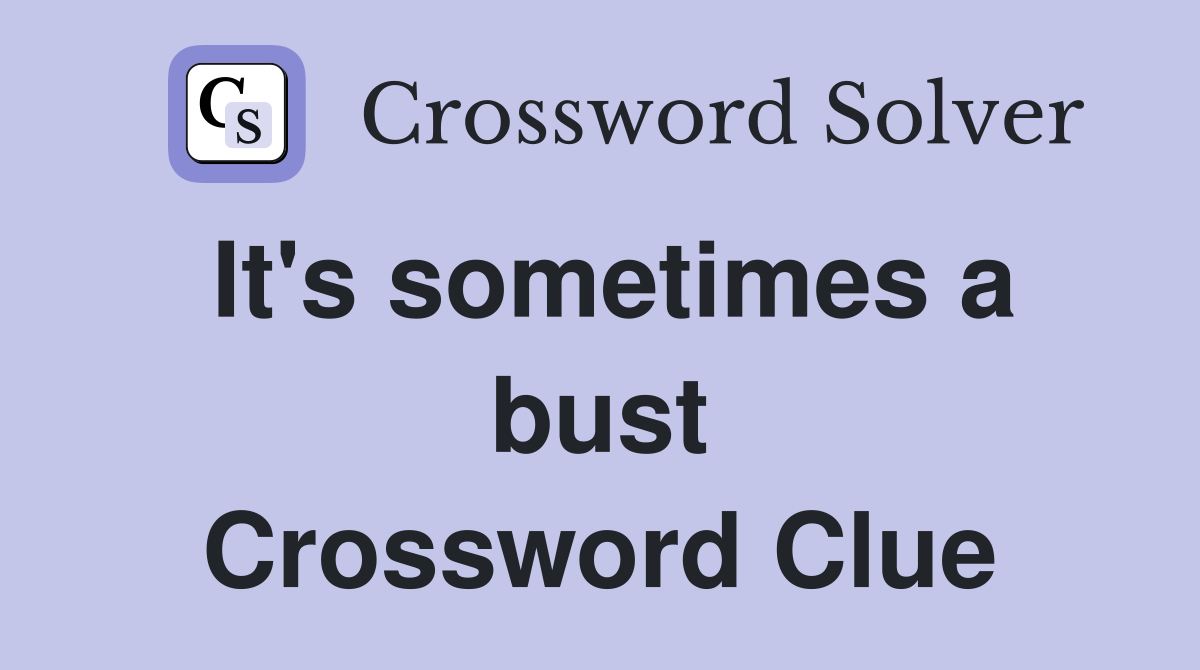 It's sometimes a bust Crossword Clue
