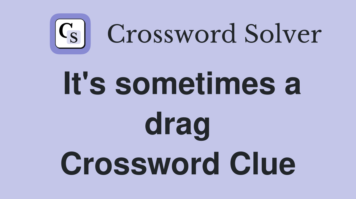 It's sometimes a drag Crossword Clue