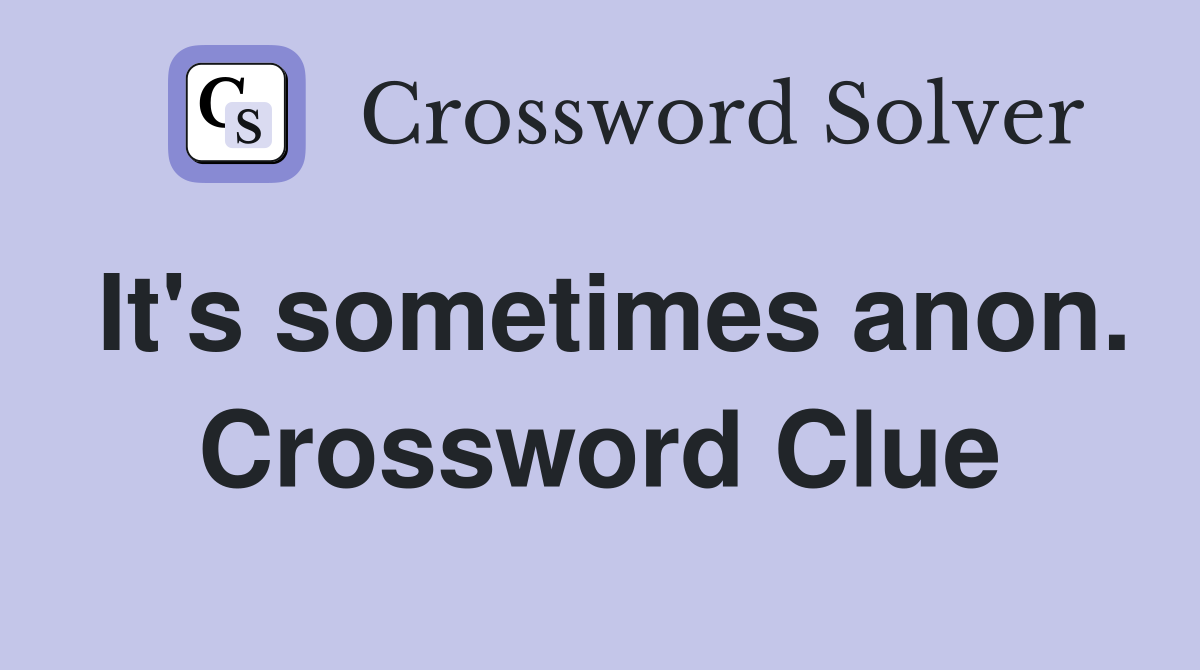 It's sometimes anon. Crossword Clue