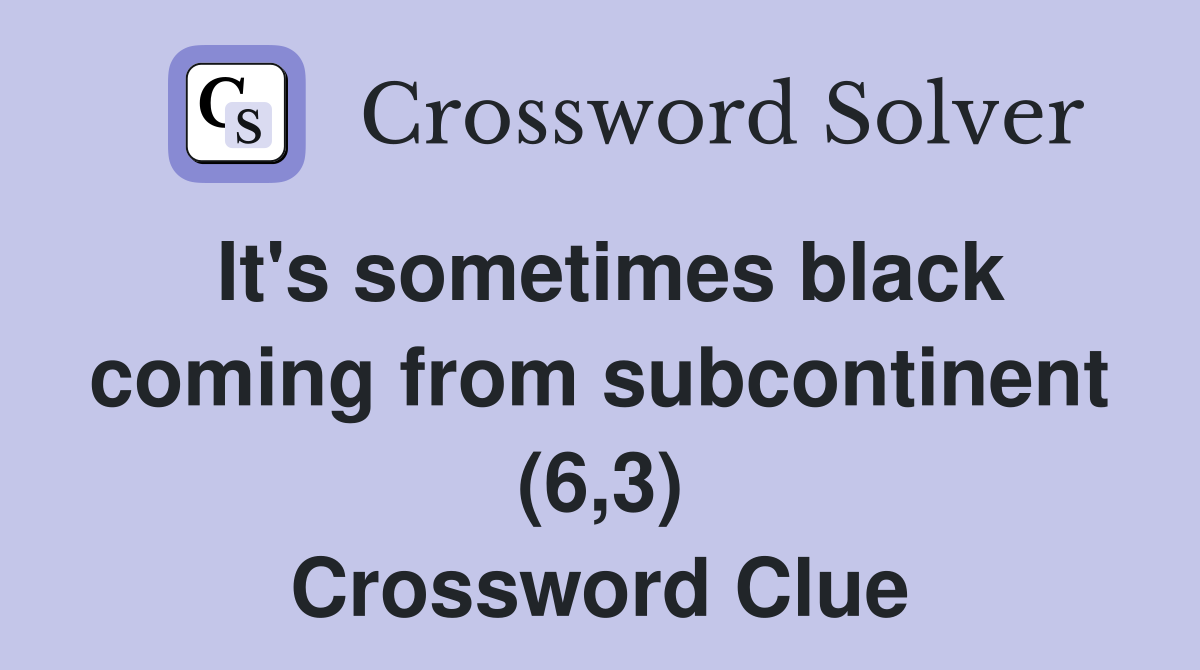 It's sometimes black coming from subcontinent (6,3) Crossword Clue
