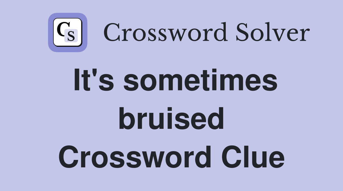 It's sometimes bruised Crossword Clue