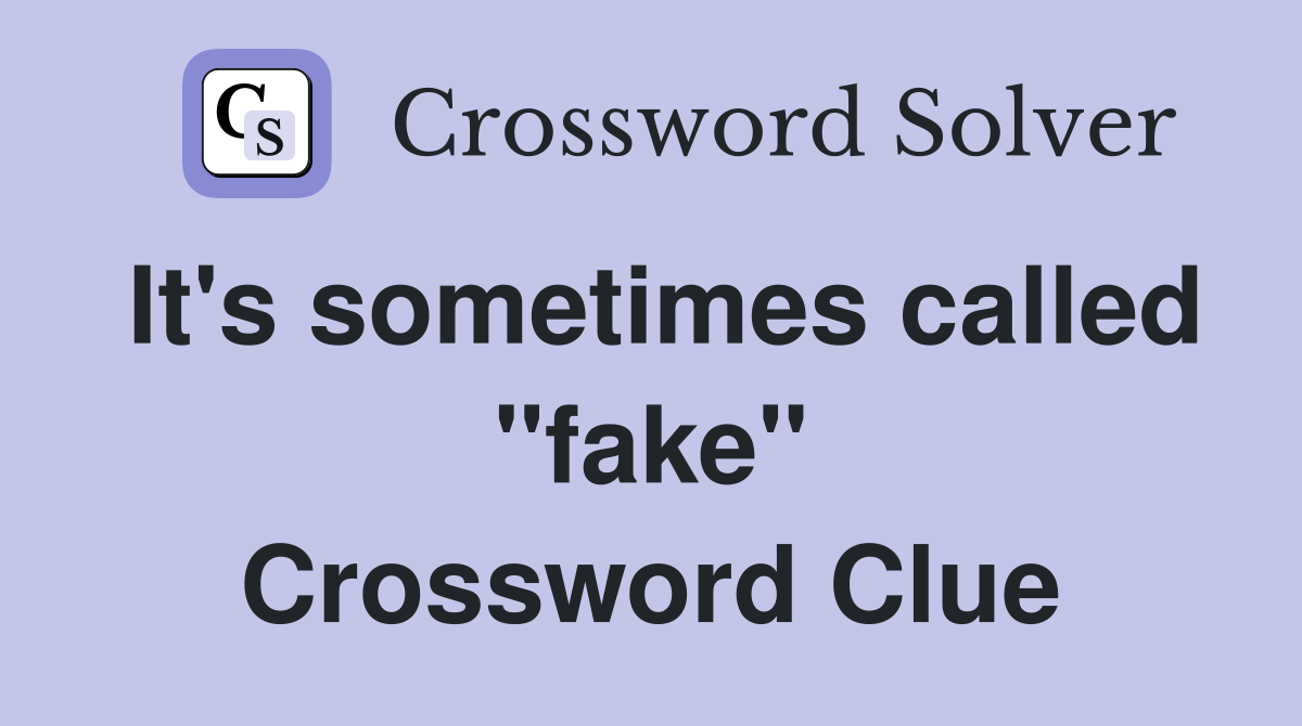 It's sometimes called "fake" Crossword Clue