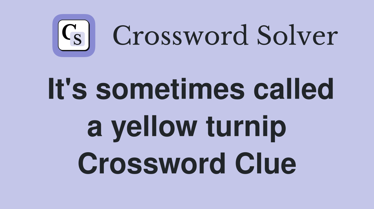 It's sometimes called a yellow turnip Crossword Clue