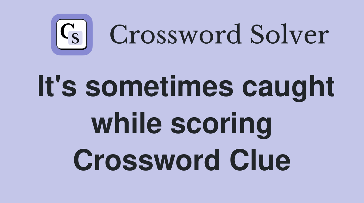 It's sometimes caught while scoring Crossword Clue