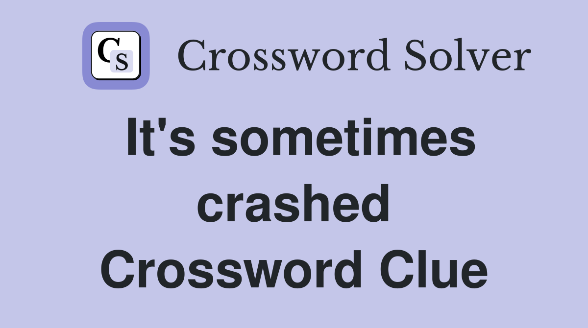 It's sometimes crashed Crossword Clue