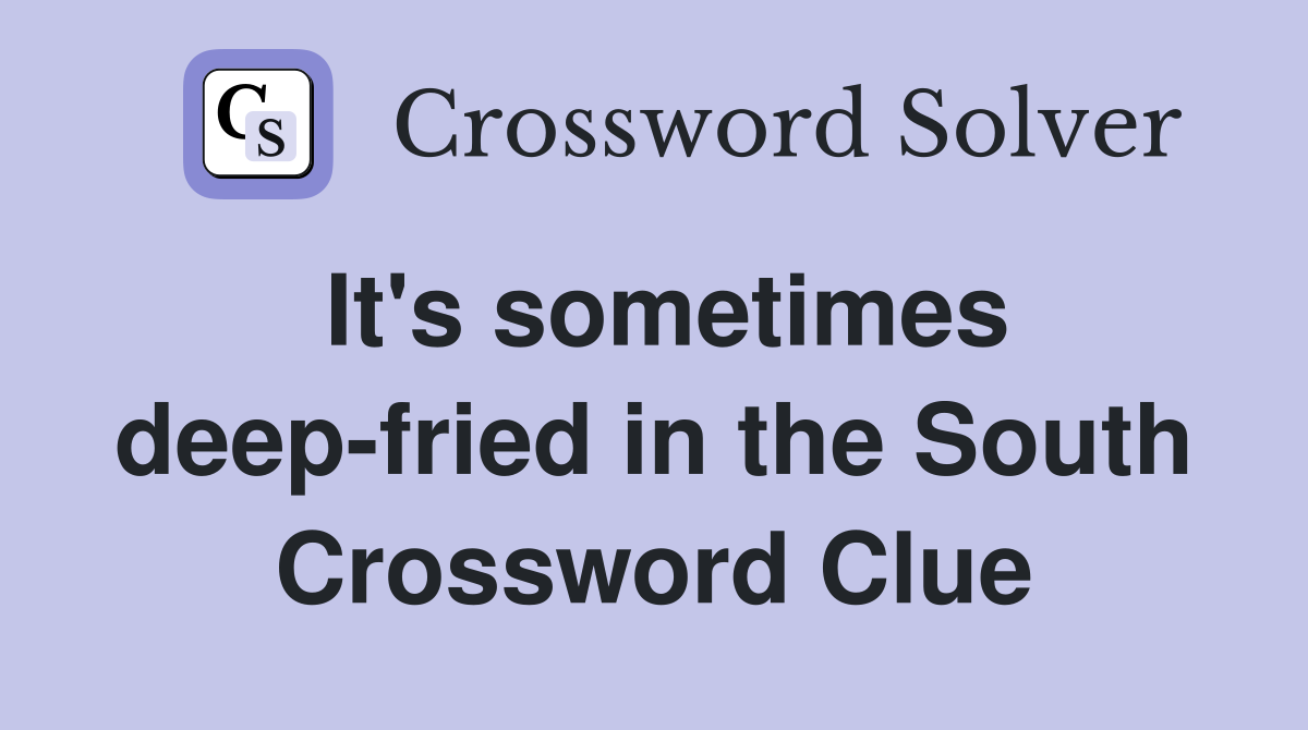 It's sometimes deep-fried in the South Crossword Clue