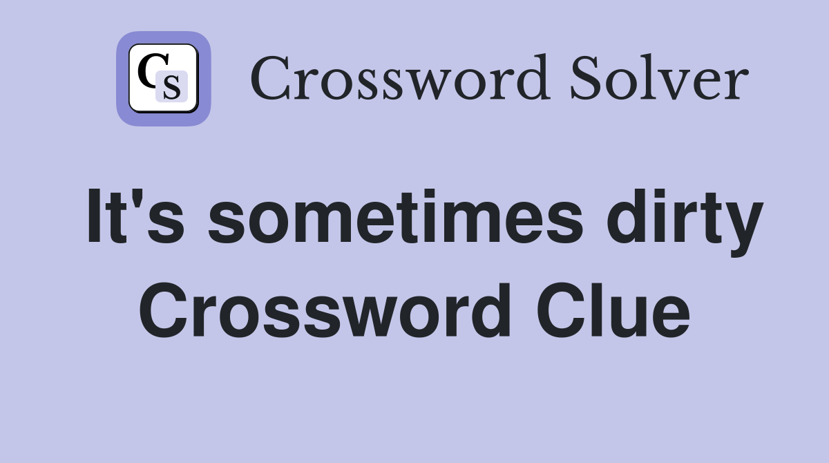 It's sometimes dirty Crossword Clue