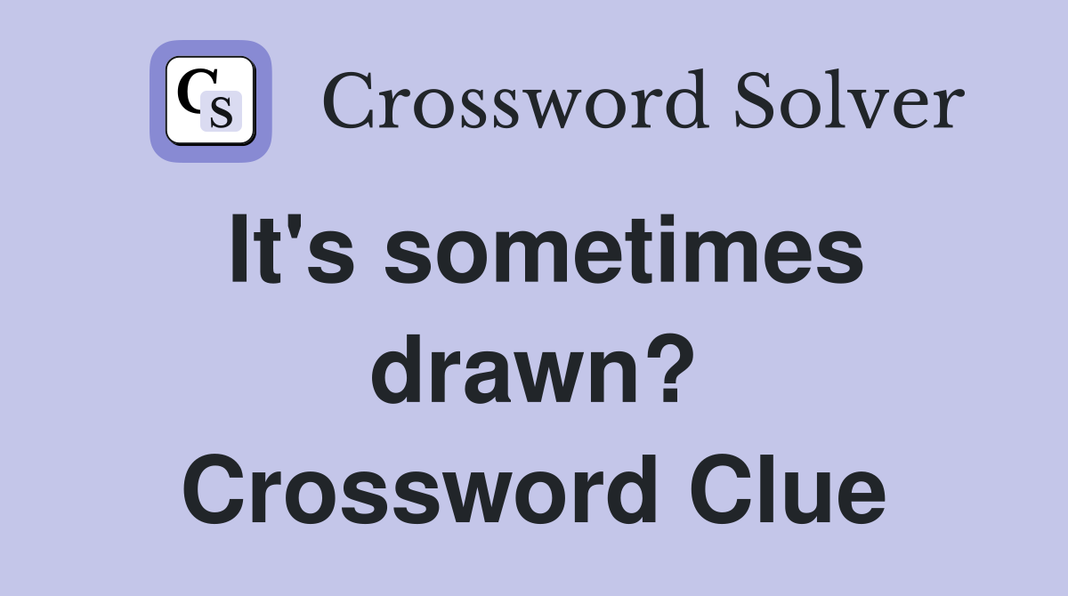 It's sometimes drawn? Crossword Clue