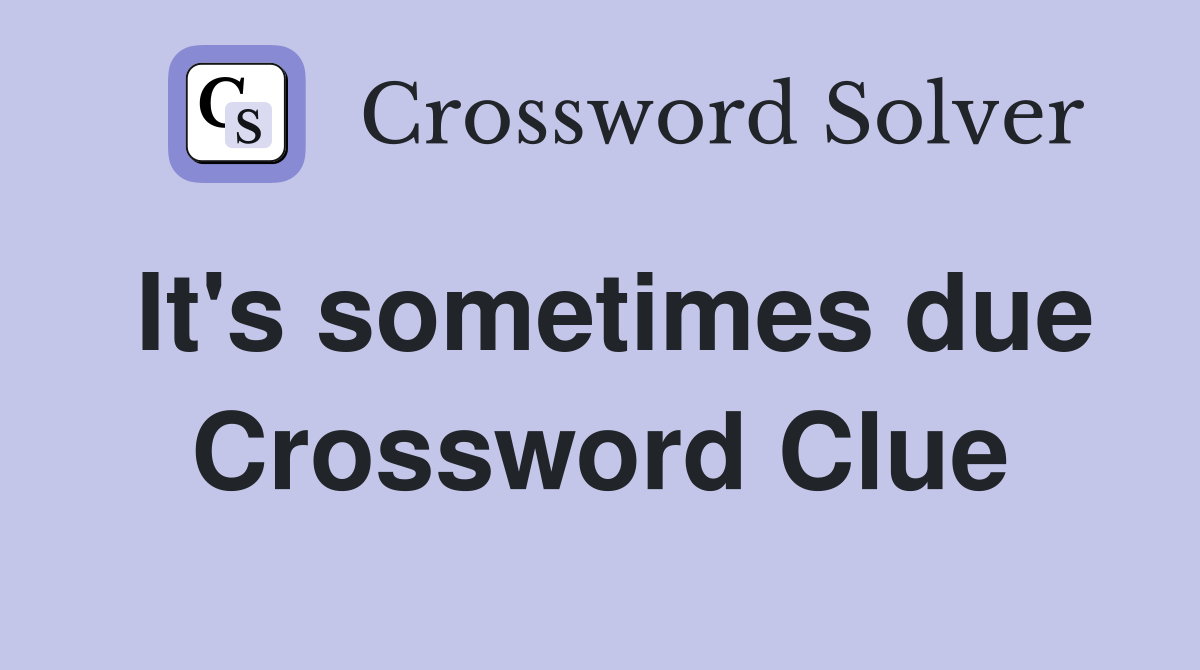 It's sometimes due Crossword Clue