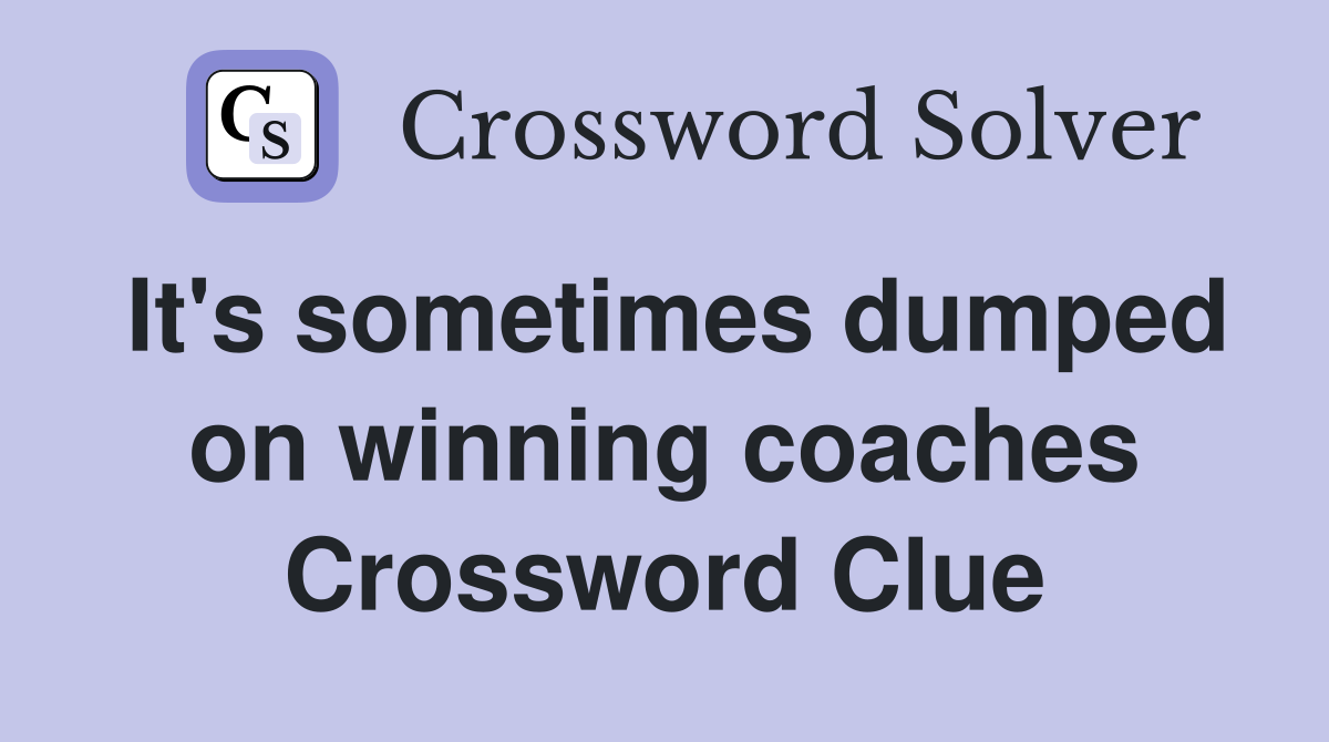 It's sometimes dumped on winning coaches Crossword Clue