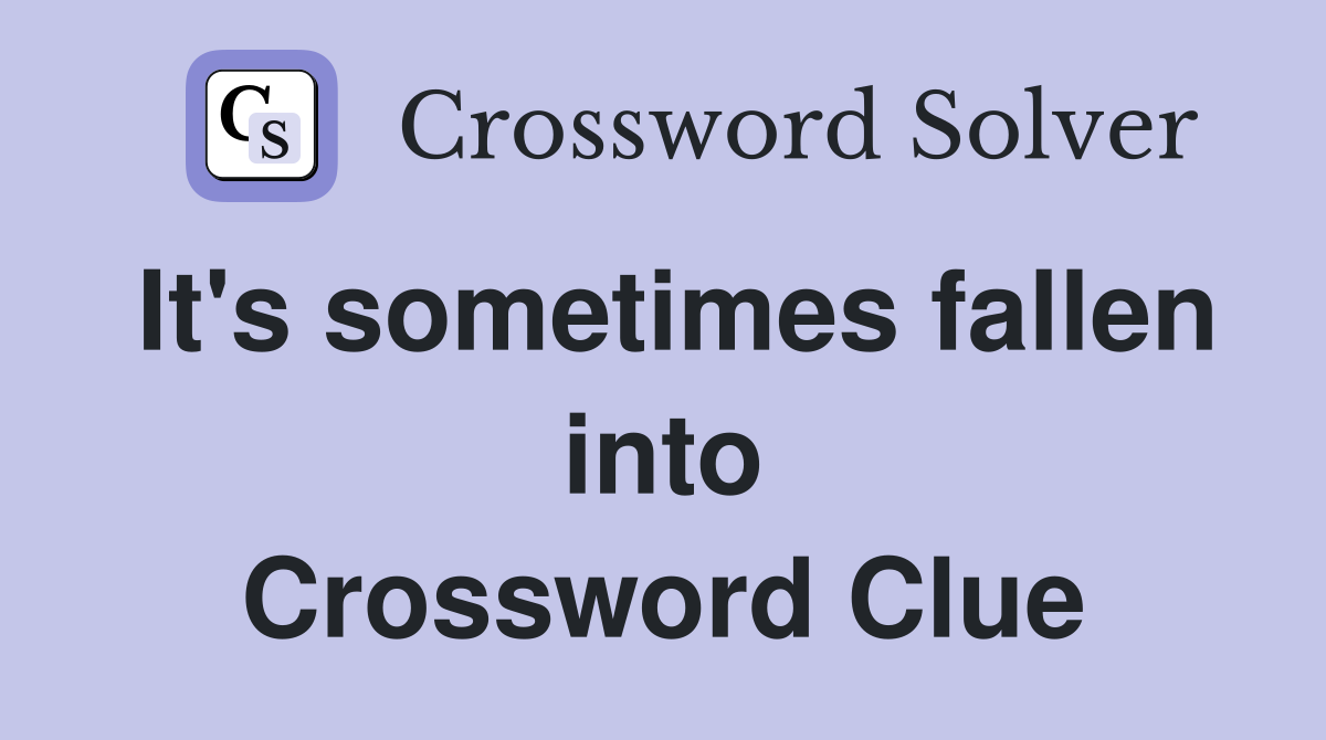 It's sometimes fallen into Crossword Clue