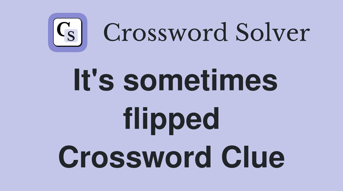 It's sometimes flipped Crossword Clue