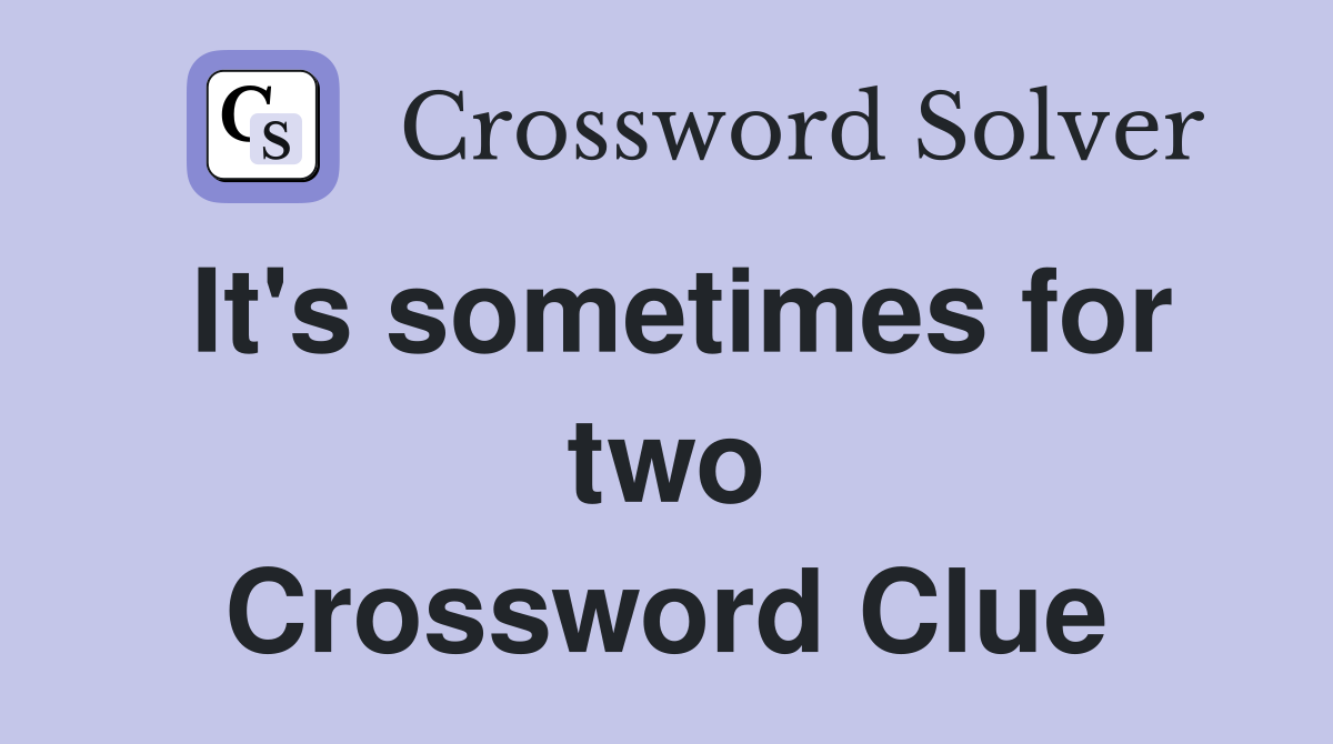 It's sometimes for two Crossword Clue