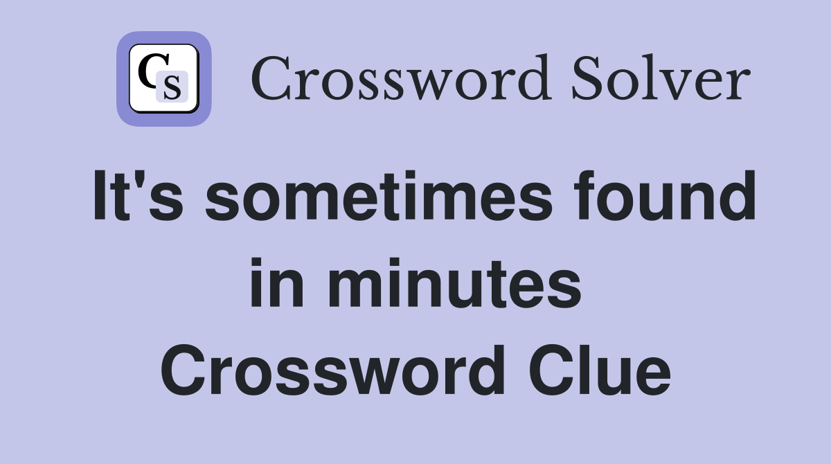 It's sometimes found in minutes Crossword Clue