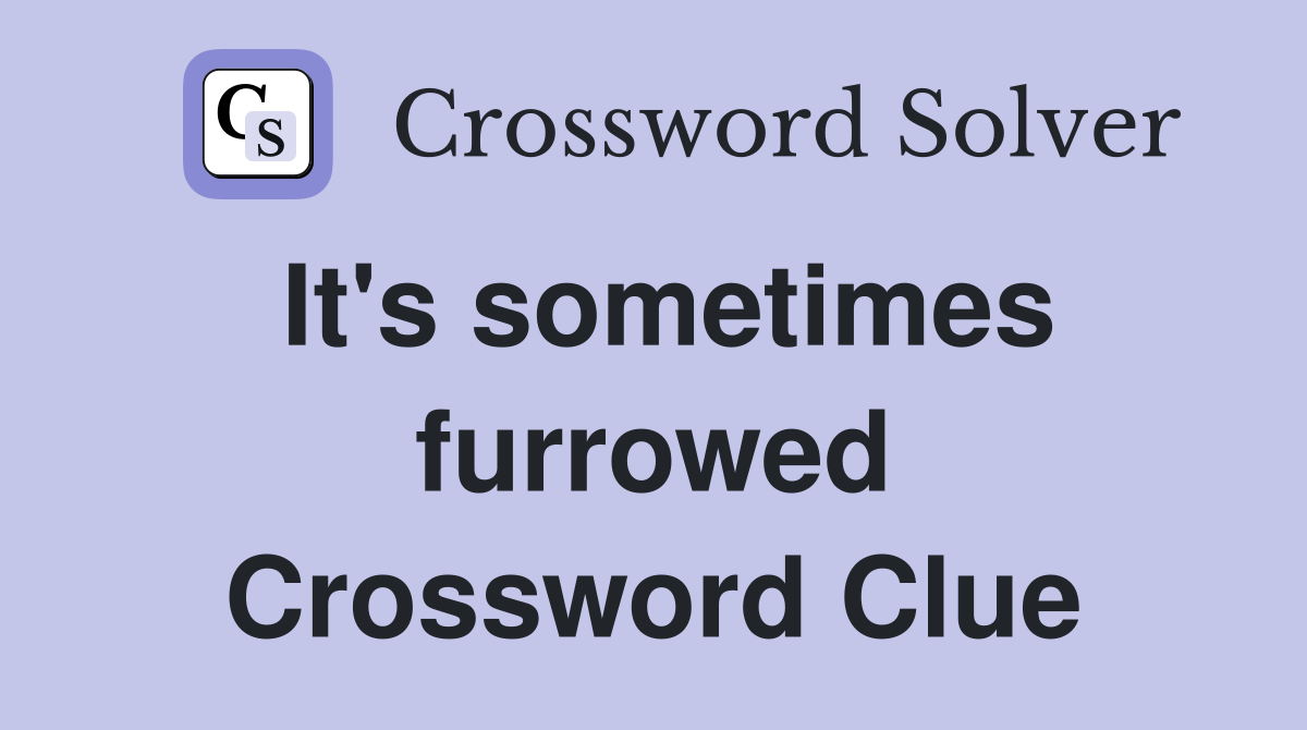 It's sometimes furrowed Crossword Clue