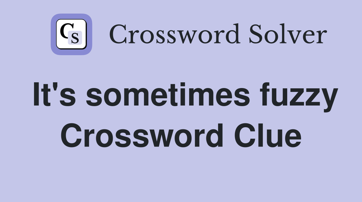 It's sometimes fuzzy Crossword Clue
