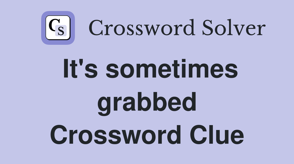 It's sometimes grabbed Crossword Clue