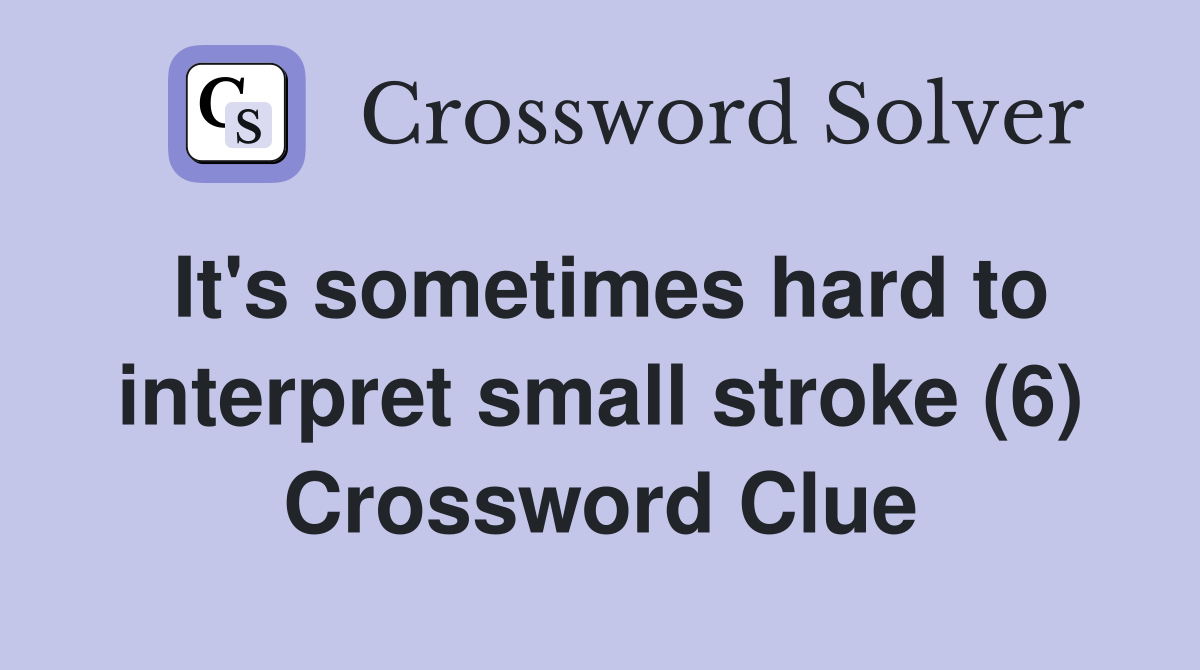 It's sometimes hard to interpret small stroke (6) Crossword Clue