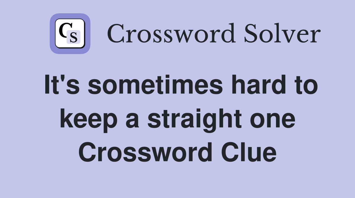 It's sometimes hard to keep a straight one Crossword Clue