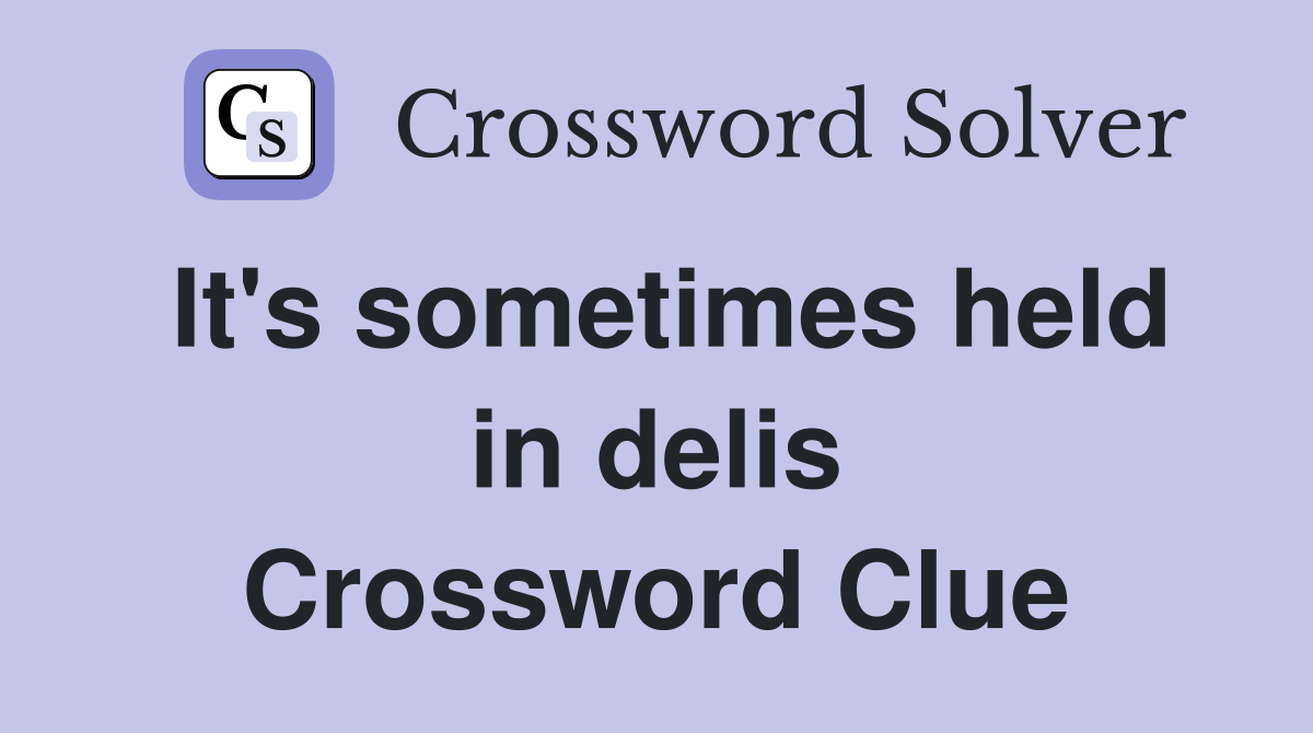It's sometimes held in delis Crossword Clue