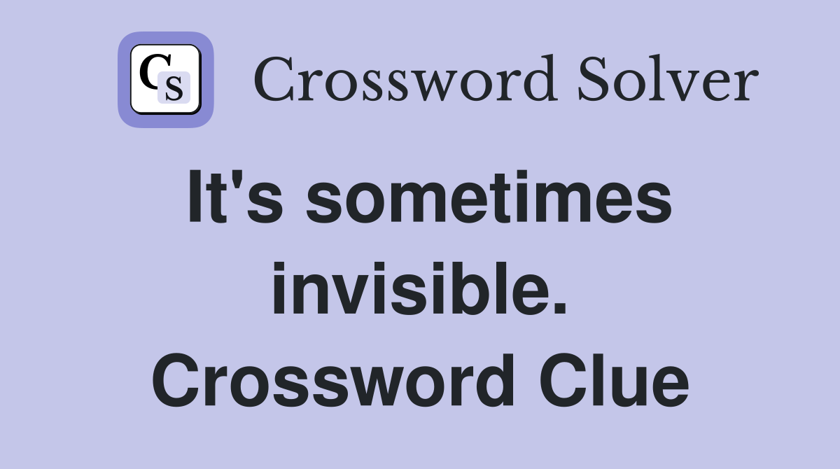 It's sometimes invisible. Crossword Clue