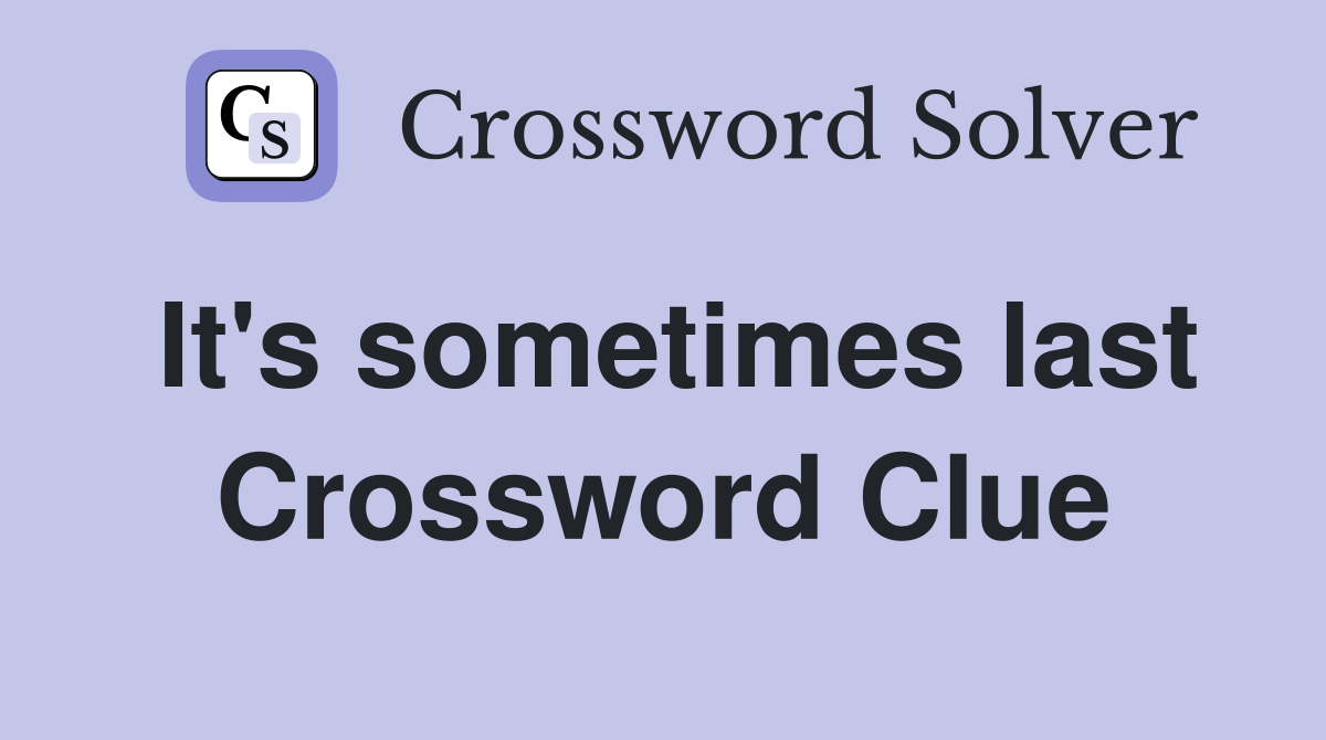 It's sometimes last Crossword Clue