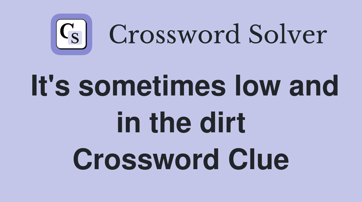 It's sometimes low and in the dirt Crossword Clue