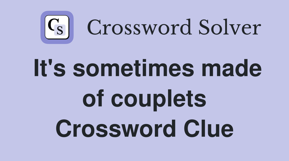 It's sometimes made of couplets Crossword Clue