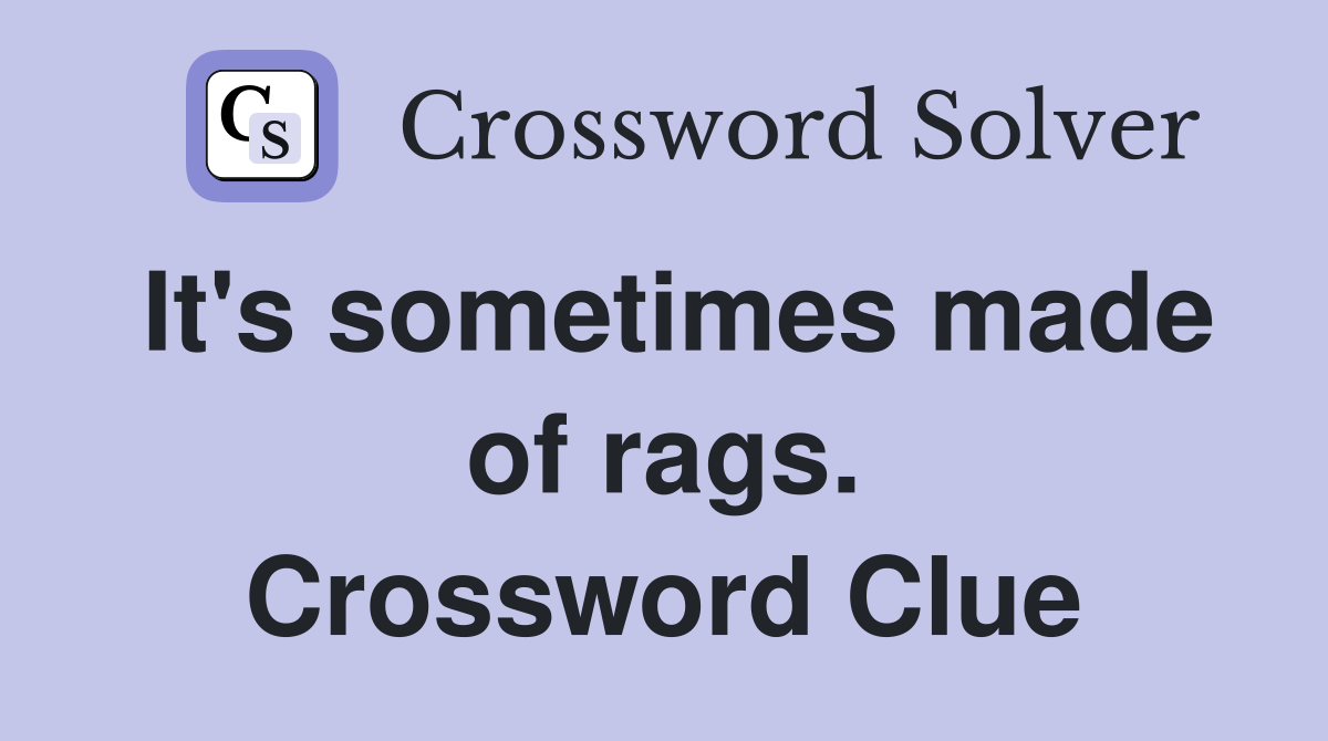 It's sometimes made of rags. Crossword Clue
