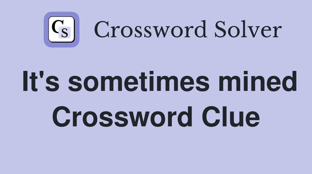 It's sometimes mined Crossword Clue