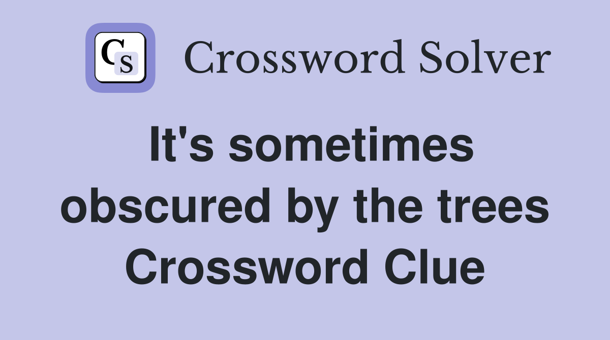 It's sometimes obscured by the trees Crossword Clue