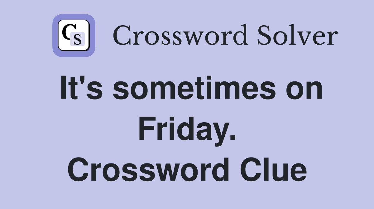 It's sometimes on Friday. Crossword Clue