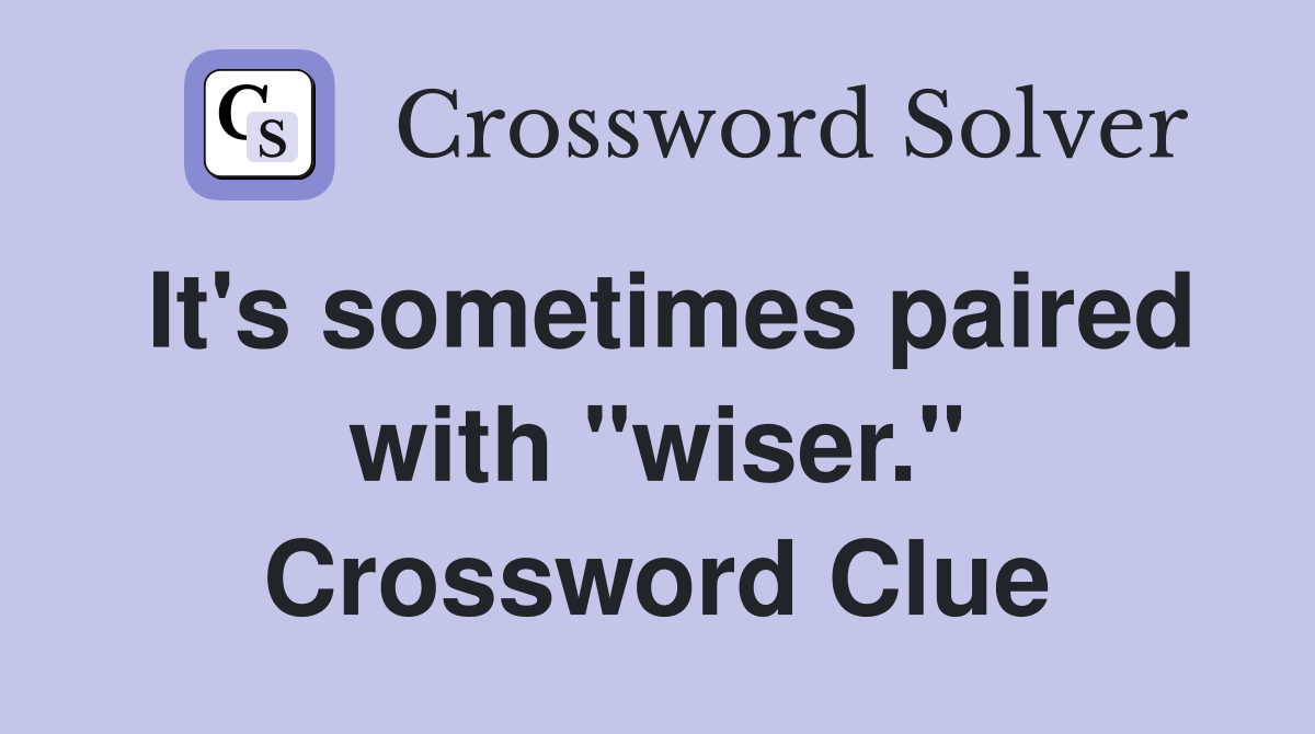 It's sometimes paired with "wiser." Crossword Clue