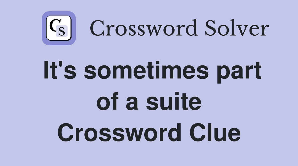 It's sometimes part of a suite Crossword Clue