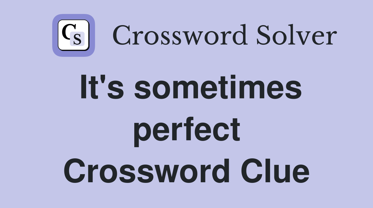It's sometimes perfect Crossword Clue