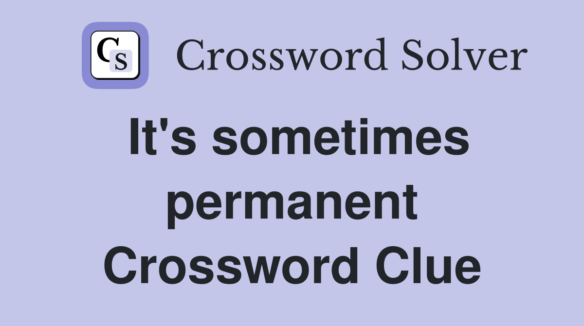 It's sometimes permanent Crossword Clue